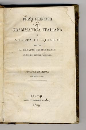 Primi principii di Grammatica italiana e scelta di squarci tratti dai prosatori del buon secolo, ...