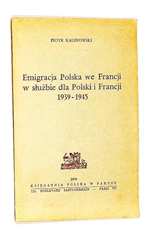 Emigracja polska we Francji w sluzbie dla Polski i Francji 1939-1945.