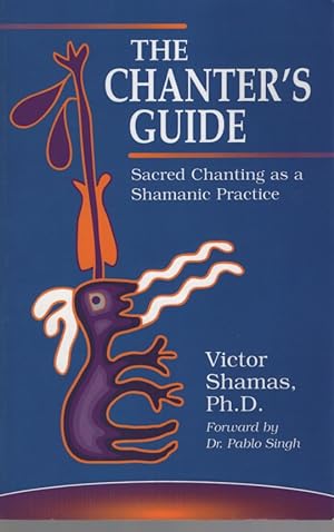 THE CHANTER'S GUIDE : SACRED CHANTING A A SHAMANIC PRACTICE