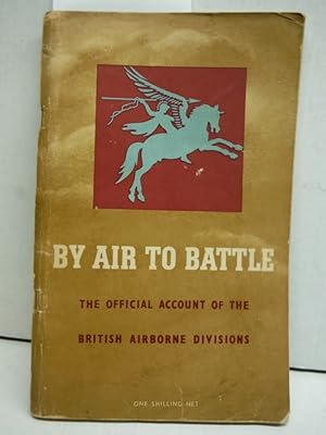 By Air to Battle. the Official Account of the British First and Sixth Airborne Divisions