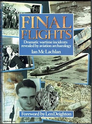 Final Flights: Dramatic Wartime Incidents Revealed By Aviation Archaeology (signed)