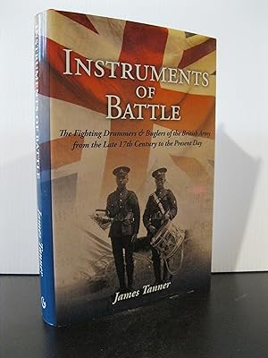 INSTRUMENTS OF BATTLE: THE FIGHTING DRUMMERS & BUGLERS OF THE BRITISH ARMY FROM THE LATE 17th CEN...