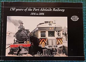 150 YEARS OF THE PORT ADELAIDE RAILWAY, 1856 to 2006. a Review of the Adelaide to Port Adelaide R...