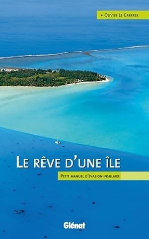 Le r ve d'une  le : Petit manuel d' vasion insulaire - Olivier Le Carrer
