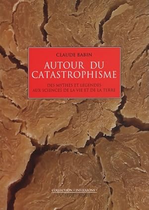 Autour du catastrophisme : Des mythes et l?gendes aux sciences de la vie et de la terre - Claude ...