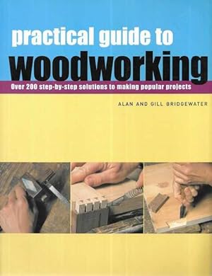 Practical Guide to Woodworking : Over 200 Step-by-step Solutions to Making Popular Projects