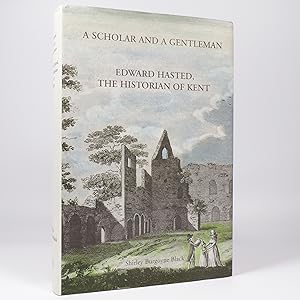 A Scholar and a Gentleman: Edward Hasted, The Historian of Kent.