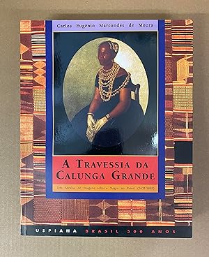A Travessia da Calunga Grande: Três Séculos de Imagens sobre o Negro no Brasil (1637-1899) (Série...