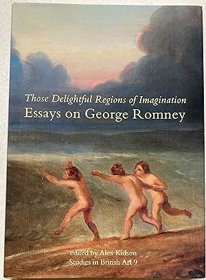 Those Delightful Regions Of Imagination - Essays On George Romney