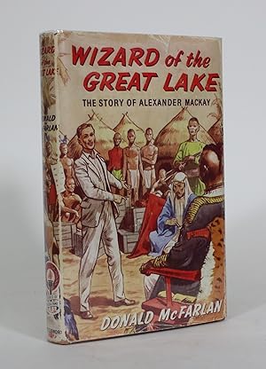 Wizard of the Great Lake: The Story of Mackay of Uganda