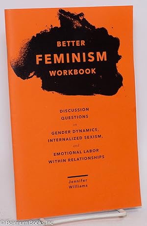 Better Feminism Workbook: Discussion Questions on Gender Dynamics, Internalized Sexism, and Emoti...