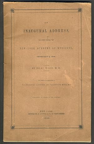 An Inaugural Address, delivered before the New-York Academy of Medicine, February 6, 1850. to whi...