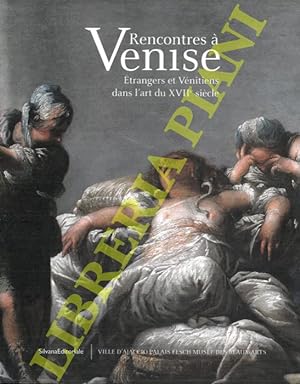 Rencontres à Venise. Etrangers et Vénitiens dans l'art du XVIIe siècle.