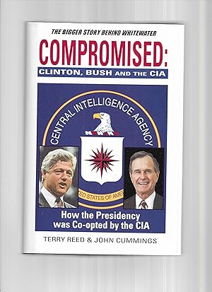 COMPROMISED; Clinton, Bush and the CIA. How The Presidency Was Co~Opted By The CIA.