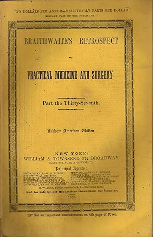 Braithwaite's Retrospect of Practical Medicine and Surgery - Part the Thirty-Seventh, 1858