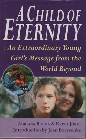 A Child of Eternity An Extraordinary Young Girl's Message from the World Beyond