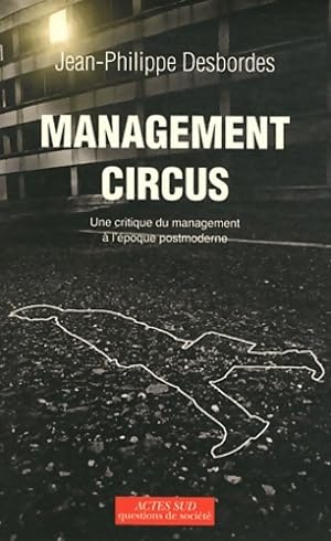 Management circus : Une critique du management   l' poque postmoderne - Jean-Philippe Desbordes