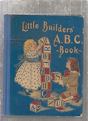 Little Builders' ABC Book; A Large, Hardsomely Illustrated Alphabet and Numerous Short Storie tol...