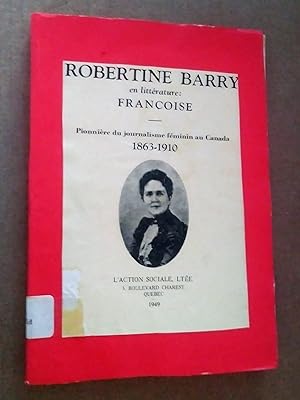 Robertine Barry, en littérature Françoise. Pionnière du journalisme féminin au Canada 1863-1910