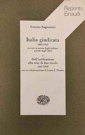 ITALIA GIUDICATA 1861 - 1945. OVVERO LA STORIA DEGLI ITALIANI SCRITTA DAGLI ALTRI