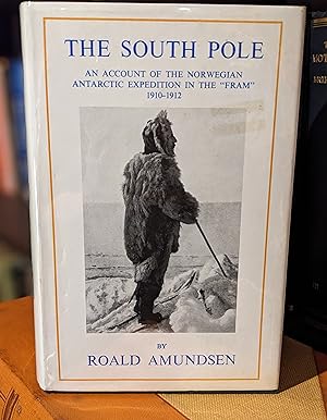 THE SOUTH POLE. An Account of the Norwegian Antarctic Expedition in the "FRAM" 1910-1912. Transla...