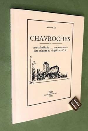 Chavroches. Une châtellenie. une commune des origines au vingtième siècle.