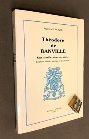 Théodore de Banville. Une famille pour un poète. Biographie originale, historique et documentaire.