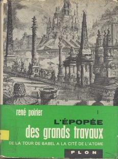 L'épopée Des Grands Travaux.De La Tour De Babel A La Cité De L'atome.Volume 1