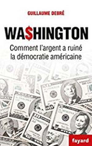 Washington: Comment l'argent a ruiné la démocratie américaine