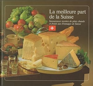 La meilleure part de la Suisse. Savoureuses recettes de plats chauds et froids aux fromages de Su...