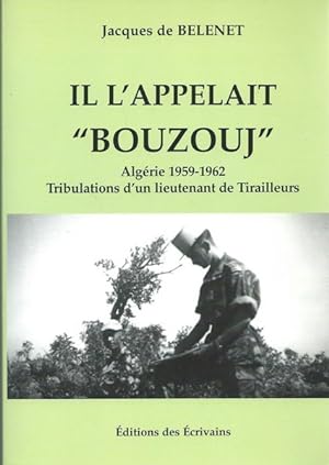 Il l'appelait Bouzouj,Algérie 1959-1962. Tribulations d'un lieutenant de Tirailleurs