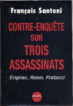 Contre-enquête sur trois assassinats. Erignac, Rossi, Fratacci.