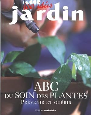 ABC du soin des plantes. Prévenir et guérir