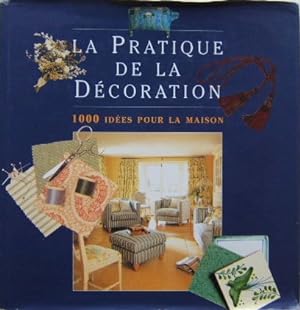 La pratique de la décoration : 1000 idées pour la maison
