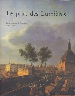 Le port des lumières.La peinture à bordeaux 1750 - 1800. Tome 1