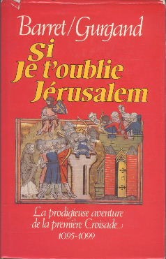 Si je t'oublie Jérusalem. La prodigieuse aventure de la 1re croisade. 1095- 1099.