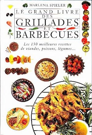 Le grand livre des grillades et barbecues.Les 150 meilleures recettes de viandes, poissons, légumes.