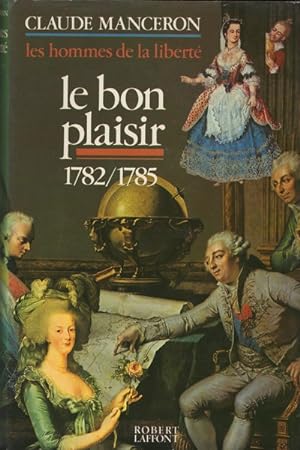 Le bon plaisir Les derniers temps de l'Aristocratie 1782-1785 (Les Hommes de la liberté T3 .)