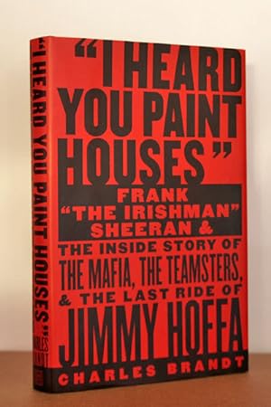 I Heard You Paint Houses: Frank "The Irishman" Sheeran and the Inside Story of the Mafia, the Tea...