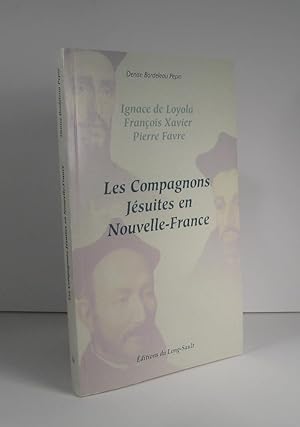 Ignace de Loyola. François Xavier. Pierre Favre. Les Compagnons Jésuites en Nouvelle-France