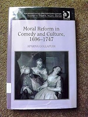 Moral Reform in Comedy and Culture, 1696-1747 (Performance in the Long Eighteenth Century: Studie...