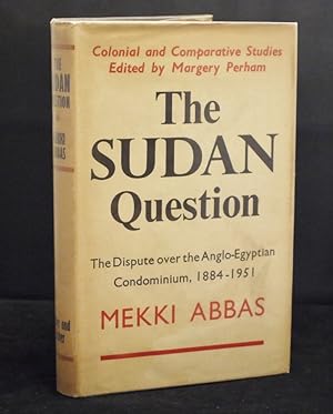 The Sudan Question The Dispute over the Anglo-Egyptian Condominium,1884-1951