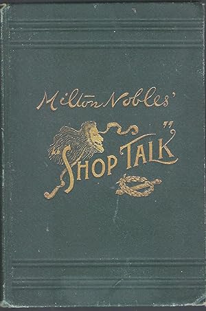 MILTON NOBLE'S "SHOP TALK." STAGE STORIES, ANECDOTES OF THE THEATRE, REMINISCENSES, DIALOGUE AND ...