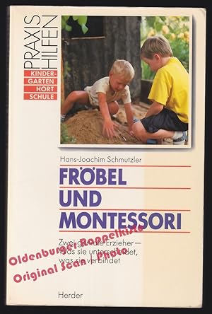 Fröbel und Montessori.:Zwei geniale Erzieher - Was sie unterscheidet, was sie verbindet - Schmutz...