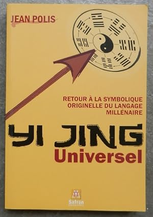 Yi Jing Universel. Retour à la symbolique originelle du langage millénaire.