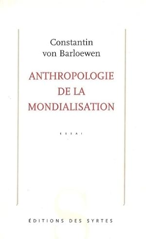Anthropologie de la mondialisation - Constantin Von Barloewen
