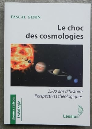 Le choc des cosmologies. 2500 ans d'histoire. Perspectives théologiques.