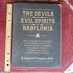 THE DEVILS AND EVIL SPIRITS OF BABYLONIA: Being Babylonian & Assyrian Incantations Against The De...