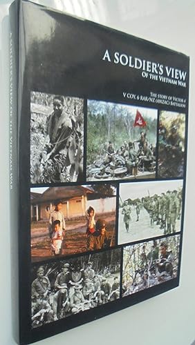 A Soldier's View of the Vietnam War. The Story of Victor 4 V COY, 6 RAR/NZ (ANZAC) Battalion. Fir...