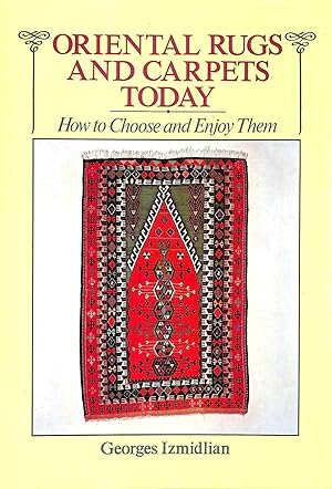 Oriental Rugs and Carpets Today: How to Choose and Enjoy Them